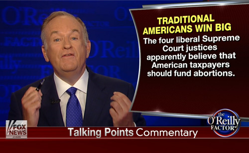 Bill O’Reilly Lies, Says Liberal Justices Want Tax-Payer Funded Abortion (VIDEO)
