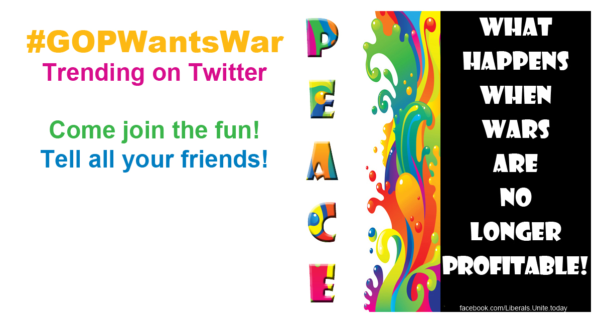 #GOPWantsWar Trending On Twitter – Come Join Us And Show Support For Peace!