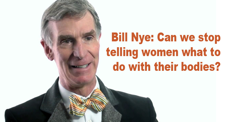 Bill Nye: Can We Stop Telling Women What To Do With Their Bodies? (Video)